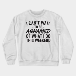 Ashamed what do this weekend Crewneck Sweatshirt